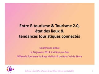 Entre E-tourisme & Tourisme 2.0,
état des lieux &
tendances touristiques connectés
Conférence-débat
Le 16 janvier 2014 à V...