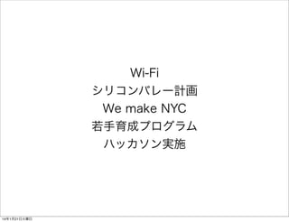 Wi-Fi
シリコンバレー計画
We make NYC
若手育成プログラム
ハッカソン実施

14年1月21日火曜日

 
