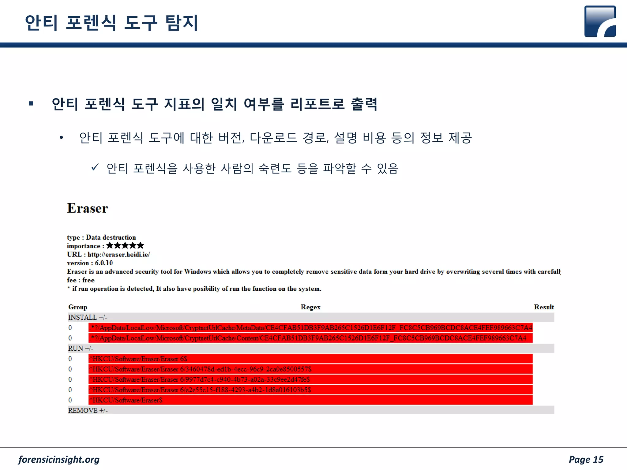 forensicinsight.org Page 15
안티 포렌식 도구 탐지
 안티 포렌식 도구 지표의 일치 여부를 리포트로 출력
• 안티 포렌식 도구에 대한 버전, 다운로드 경로, 설명 비용 등의 정보 제공
 안티 포렌식을 사용한 사람의 숙련도 등을 파악할 수 있음
 