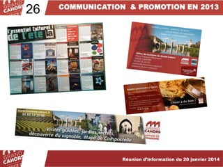 26

COMMUNICATION & PROMOTION EN 2013

… améliorées et complétées en 2012.

Réunion d’information du 20 janvier 2014

 