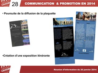 28

COMMUNICATION & PROMOTION EN 2014

• Poursuite de la diffusion de la plaquette

•Création d’une exposition itinérante

Réunion d’information du 20 janvier 2014

 