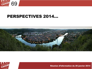 69
PERSPECTIVES 2014…

Réunion d’information du 20 janvier 2014

 