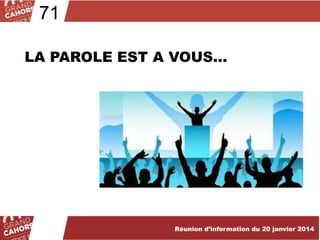 71
LA PAROLE EST A VOUS…

Réunion d’information du 20 janvier 2014

 