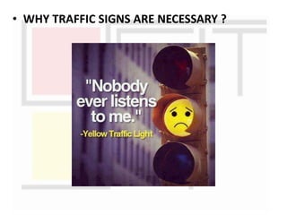 • WHY TRAFFIC SIGNS ARE NECESSARY ?
 