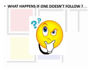 • WHAT HAPPENS IF ONE DOESN’T FOLLOW ?
 