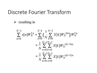 Discrete Fourier Transform
 resulting in
∑ ( ∑
N −1 1 N−1
n=0 k=0
−kn
N−1
∑
n=0
WN
N
l nl n
X[k]WNx[n]WN =
=
1
∑ ∑
N−1N−1
n=0 k=0N
X[k]WN
−(k−l)n
=
1
∑ ∑
N−1N−1
k=0 n=0N
X[k]WN
−(k−l)n
)
 