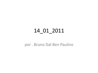 14_01_2011 por . Bruno Dal Ben Paulino 