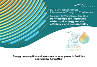 Energy consumption and measures to save power in facilities
operated by ACUAMED

 
