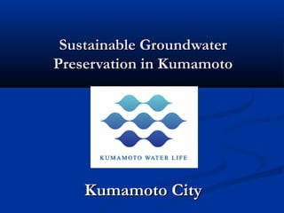 Sustainable Groundwater
Preservation in Kumamoto

Kumamoto City

 