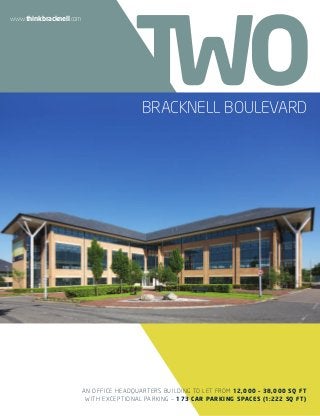 www.thinkbracknell.com

BRACKNELL BOULEVARD

AN OFFICE HEADQUARTERS BUILDING TO LET FROM 12,000 – 38,000 SQ FT
WITH EXCEPTIONAL PARKING – 173 CAR PARKING SPACES (1:222 SQ FT)

 