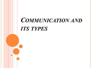 COMMUNICATION AND
ITS TYPES
 