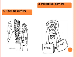 1. Physical barriers
2. Perceptual barriers
 