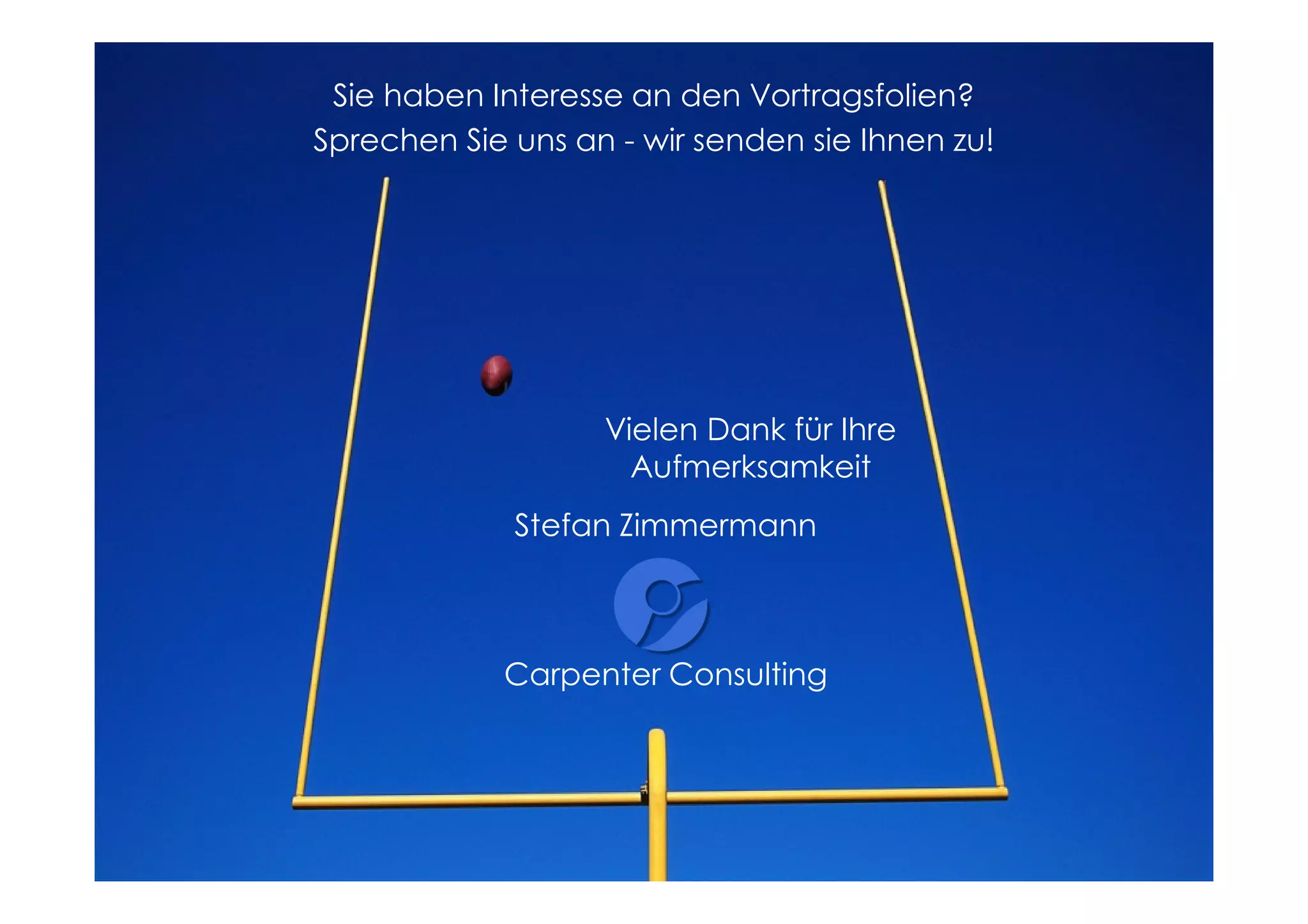 Sie haben Interesse an den Vortragsfolien?
Sprechen Sie uns an - wir senden sie Ihnen zu!

Vielen Dank für Ihre
Aufmerksamkeit
Stefan Zimmermann

Carpenter Consulting

 