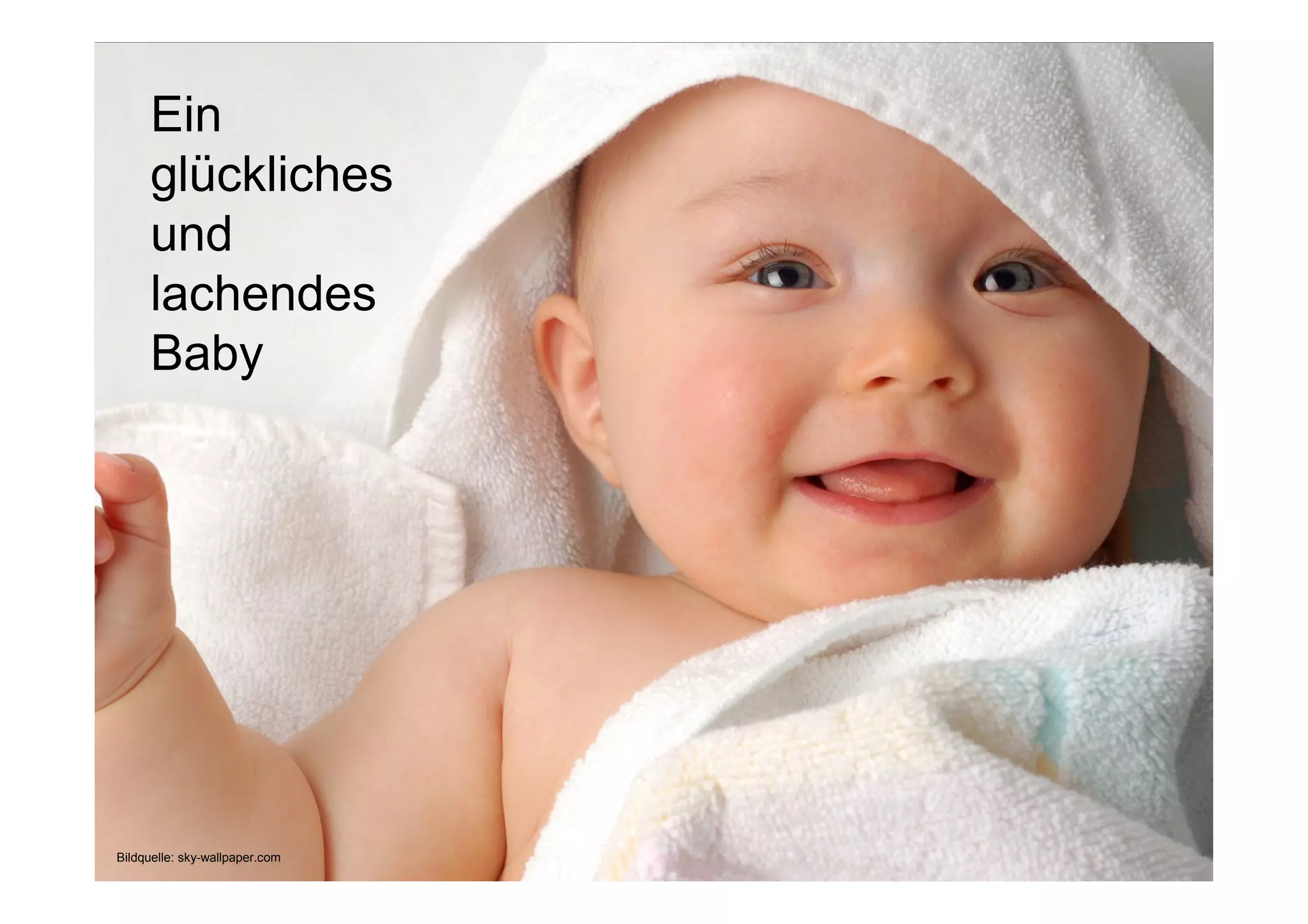 Ein
glückliches
und
lachendes
Baby

Bildquelle: sky-wallpaper.com

 