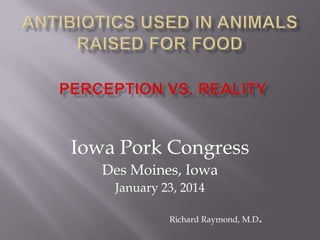 Iowa Pork Congress
Des Moines, Iowa
January 23, 2014
Richard Raymond, M.D

.

 