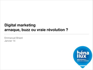 Digital marketing
arnaque, buzz ou vraie révolution ?
Emmanuel Briard

Janvier 14

 