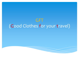 GFT
(Good Clothes for your travel)

 
