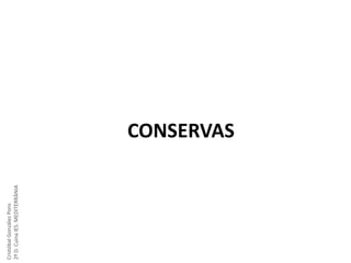 Cristóbal González Pons
2º D. Cuina IES. MEDITERRÀNIA

CONSERVAS

 