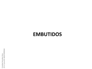 Cristóbal González Pons
2º D. Cuina IES. MEDITERRÀNIA

EMBUTIDOS

 