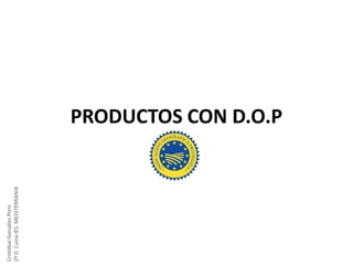 Cristóbal González Pons
2º D. Cuina IES. MEDITERRÀNIA

PRODUCTOS CON D.O.P

 