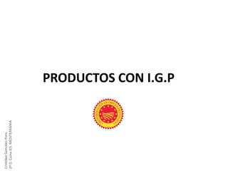 Cristóbal González Pons
2º D. Cuina IES. MEDITERRÀNIA

PRODUCTOS CON I.G.P

 