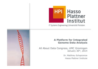 A Platform for Integrated
Genome Data Analysis
All About Data Congress, UMC Groningen

January 30th, 2014

Dr. Matthieu Schapranow
Hasso Plattner Institute

 