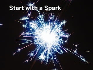 Start with a Spark

 