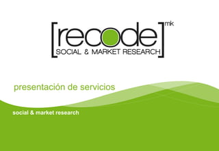 1
social & market research
presentación de servicios
 