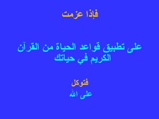 فإذا عزمت على تطبيق قواعد الحياة من القرآن الكريم في حياتك فتوكل على الله 
