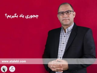 ‫بگیریم؟‬ ‫یاد‬ ‫چجوری‬
www.atalebi.com
 