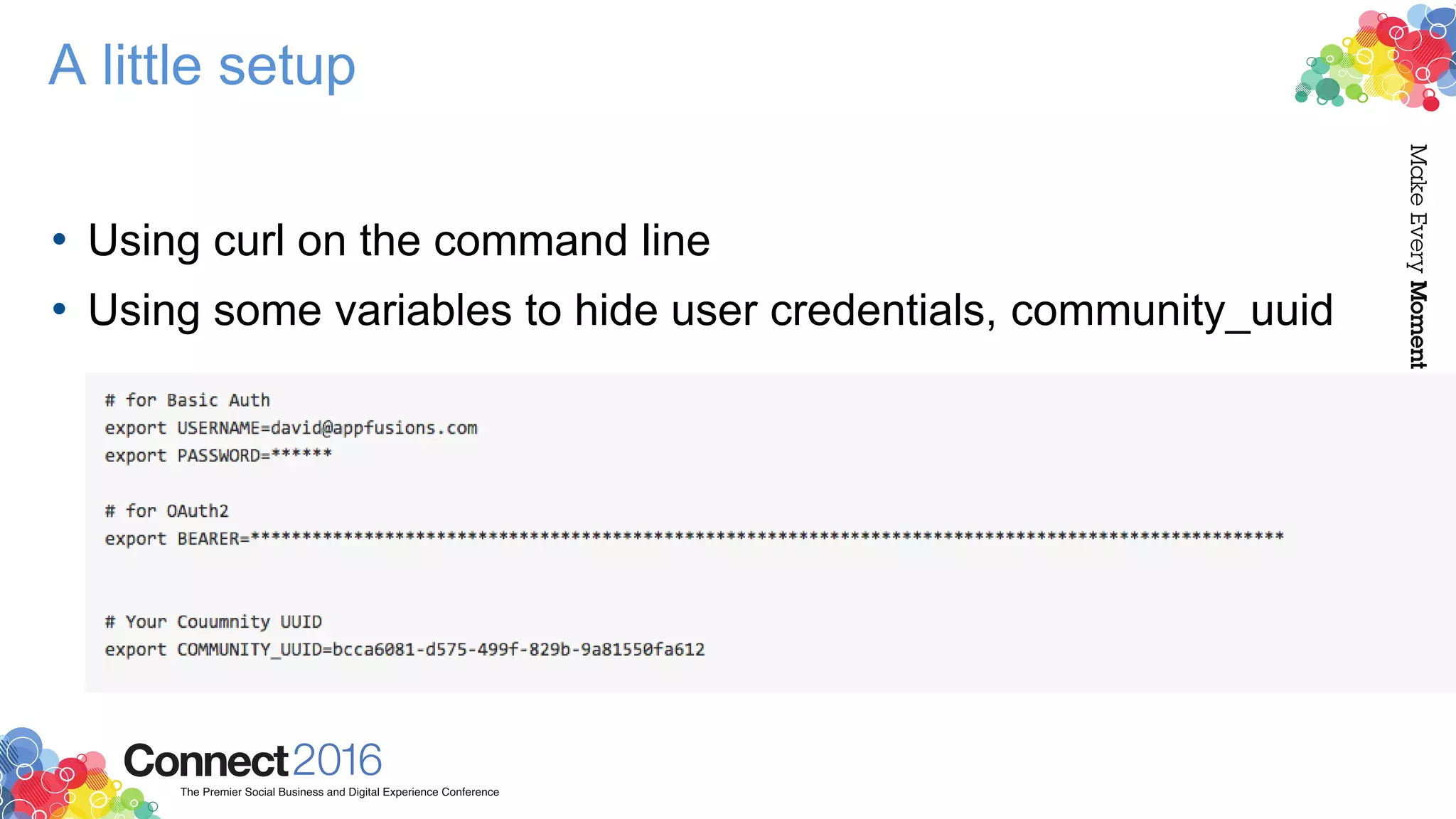 A little setup
• Using curl on the command line
• Using some variables to hide user credentials, community_uuid
 
