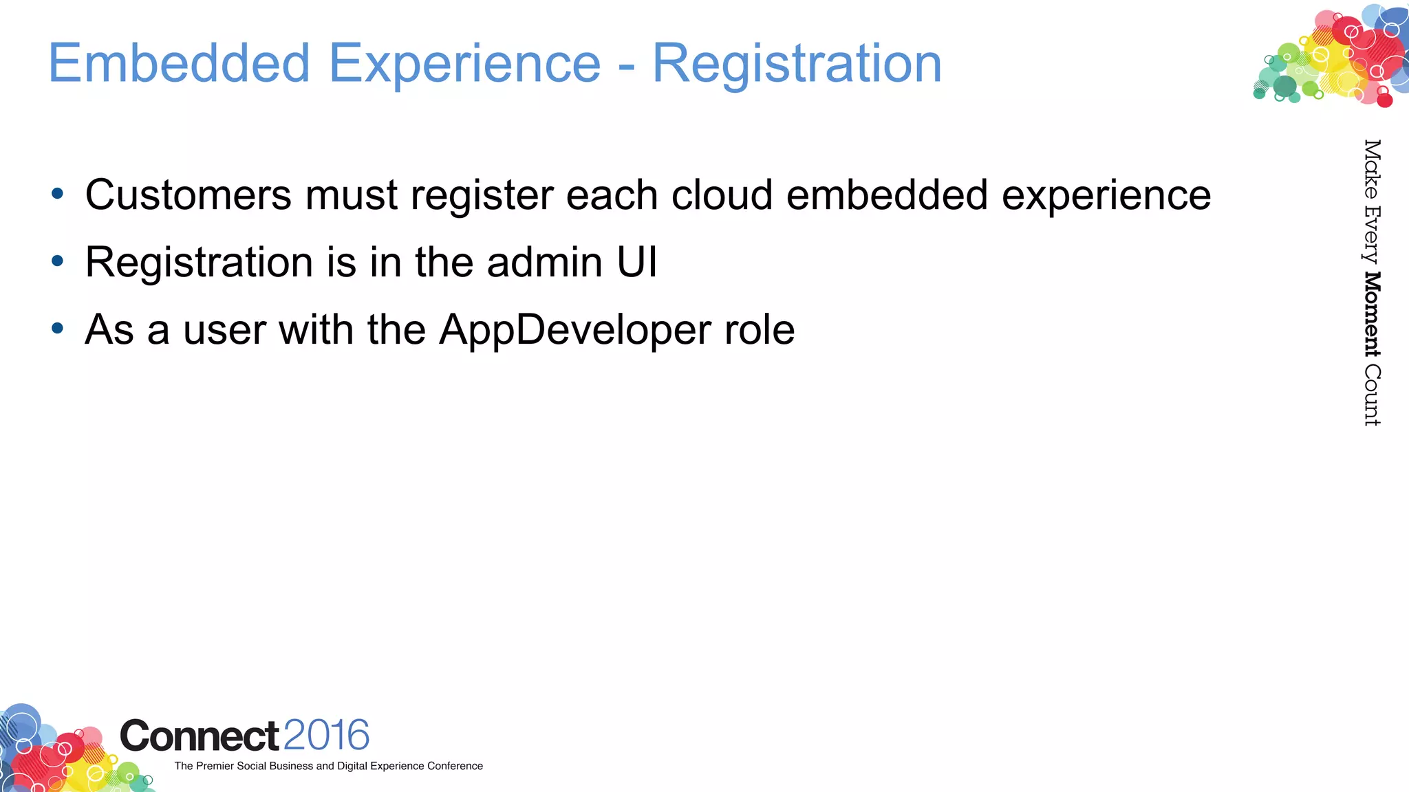 Embedded Experience - Registration
• Customers must register each cloud embedded experience
• Registration is in the admin UI
• As a user with the AppDeveloper role
 