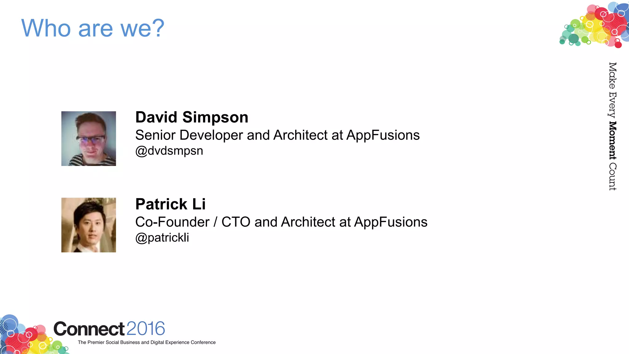 Who are we?
David Simpson
Senior Developer and Architect at AppFusions
@dvdsmpsn
Patrick Li
Co-Founder / CTO and Architect at AppFusions
@patrickli
 