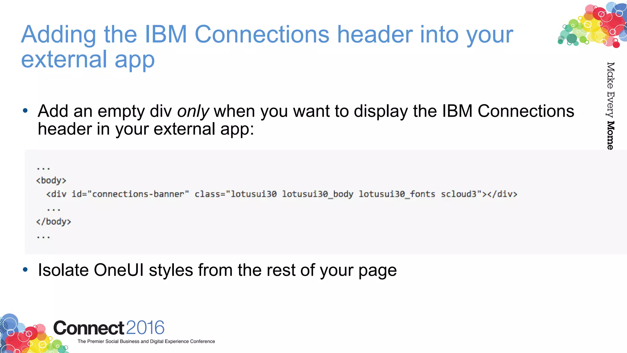 • Add an empty div only when you want to display the IBM Connections
header in your external app:
• Isolate OneUI styles from the rest of your page
Adding the IBM Connections header into your
external app
 
