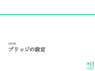 ブリッジの設定
STEP6
 