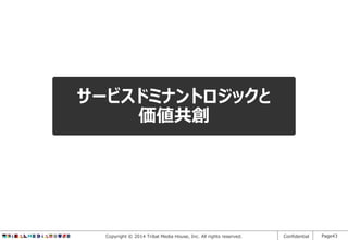 サービスドミナントロジックと
価値共創

Copyright © 2014 Tribal Media House, Inc. All rights reserved.

Confidential

Page43

 