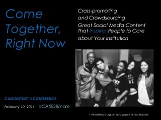 Come
Together,
Right Now

Cross-promoting
and Crowdsourcing
Great Social Media Content
That Inspires People to Care
about Your Institution

CASE DISTRICT II CONFERENCE
February 10, 2014

#CASE2Bmore
* #instaFrostburg by Instagram’s @hnoreddine

 