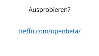 Ausprobieren?

treffn.com/openbeta/

 