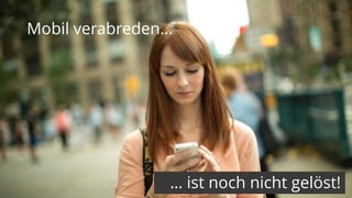 Mobil verabreden…

… ist noch nicht gelöst!

 