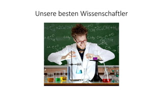 Unsere besten Wissenschaftler

 