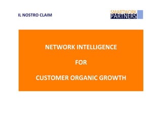 NETWORK	
  INTELLIGENCE	
  
FOR	
  
CUSTOMER	
  ORGANIC	
  GROWTH	
  
IL	
  NOSTRO	
  CLAIM	
  
 