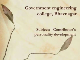 Government engineering
college, Bhavnagar
Subject:- Contributor's
personality development
 