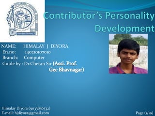 NAME: HIMALAY J DIYORA
En.no: 140210107010
Branch: Computer
Guide by : Dr.Chetan Sir
Himalay Diyora (9033836532)
E-mail: hjdiyora@gmail.com Page (1/10)
 