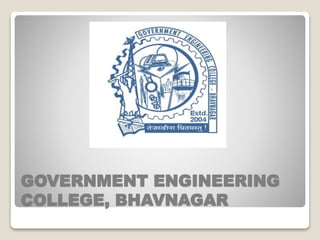 GOVERNMENT ENGINEERING
COLLEGE, BHAVNAGAR
 