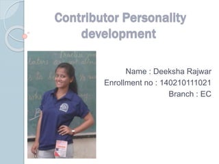 Contributor Personality
development
Name : Deeksha Rajwar
Enrollment no : 140210111021
Branch : EC
 