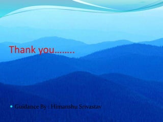 Thank you……..
 Guidance By : Himanshu Srivastav
 
