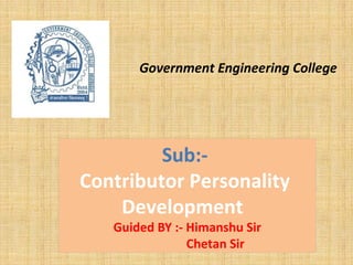 Sub:-
Contributor Personality
Development
Guided BY :- Himanshu Sir
Chetan Sir
Government Engineering College
 