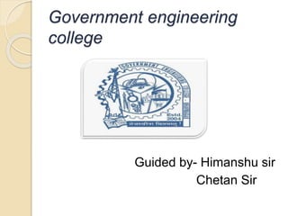Government engineering
college
Guided by- Himanshu sir
Chetan Sir
 