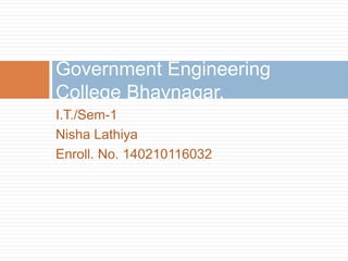 I.T./Sem-1
Nisha Lathiya
Enroll. No. 140210116032
Government Engineering
College Bhavnagar.
 