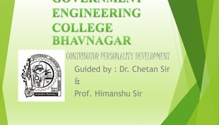 CONTRIBUTOR PERSONALITY DEVELOPMENT
Guided by : Dr. Chetan Sir
&
Prof. Himanshu Sir
 